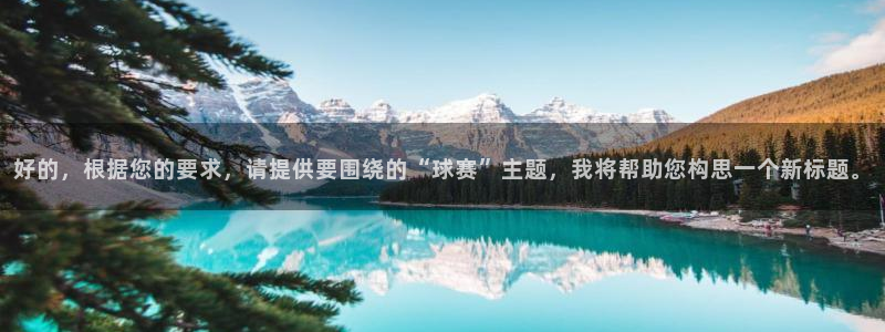 好的，根据您的要求，请提供要围绕的“球赛”主题，我将帮助您构